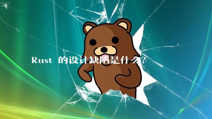 Rust 的设计缺陷是什么？